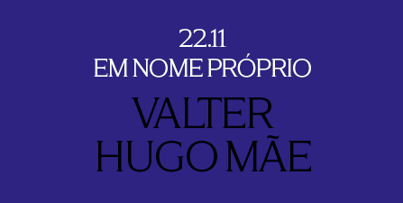 Valter Hugo Mãe | Em Nome Próprio